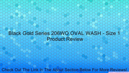 Black Gold Series 206WO OVAL WASH - Size 1 Review