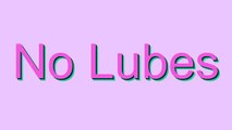 How to Pronounce No Lubes
