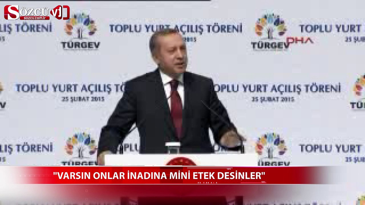 Erdoğan "varsın onlar inadına mini etek desinler"