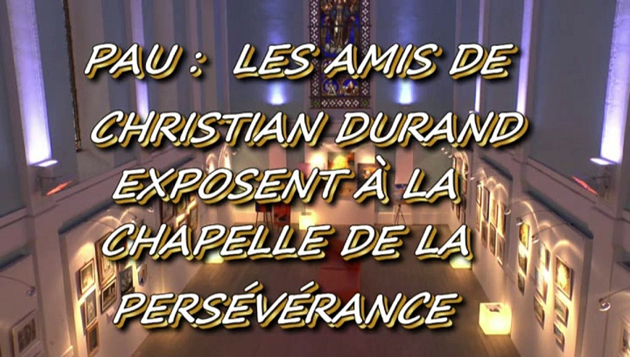 PAU  - DU 23 FÉVRIER AU 8 MARS 2015 - LES AMIS DE CHRISTIAN DURAND EXPOSENT À LA CHAPELLE DE LA PERSÉVÉRANCE.