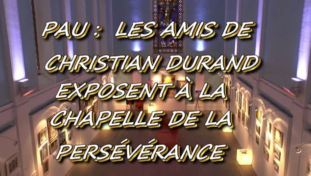 PAU - DU 23 FÉVRIER AU 8 MARS 2015 - LES AMIS DE CHRISTIAN DURAND EXPOSENT À LA CHAPELLE DE LA PERSÉVÉRANCE.
