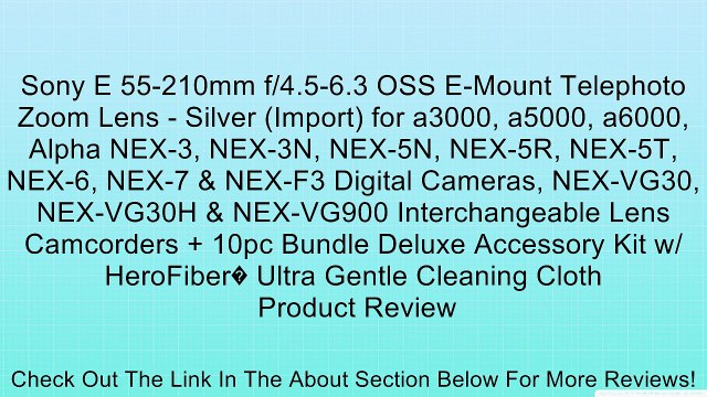 Sony E 55-210mm f/4.5-6.3 OSS E-Mount Telephoto Zoom Lens - Silver (Import) for a3000, a5000, a6000, Alpha NEX-3, NEX-3N, NEX-5N, NEX-5R, NEX-5T, NEX-6, NEX-7 & NEX-F3 Digital Cameras, NEX-VG30, NEX-VG30H & NEX-VG900 Interchangeable Lens Camcorders + 10pc