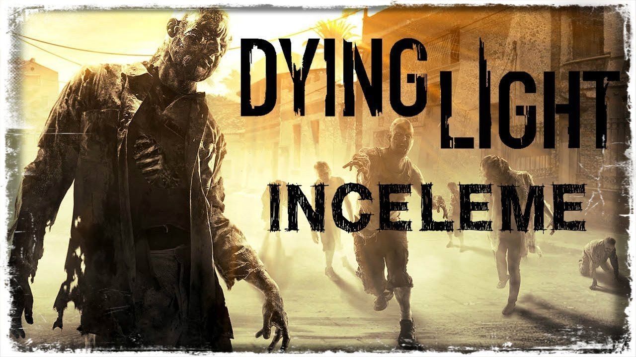 İnceleme : Dying Light (Spoiler Yok)