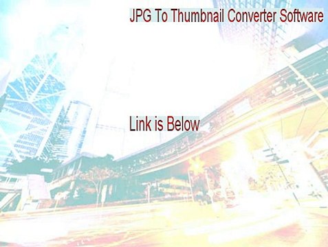 JPG To Thumbnail Converter Software Full - JPG To Thumbnail Converter Software [2015]