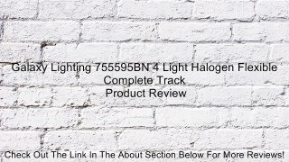 Galaxy Lighting 755595BN 4 Light Halogen Flexible Complete Track Review