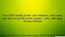 Tm-u220d receipt printer (usb interface, solid cover, tear bar and ps180 power supply) - color: dark gray Review