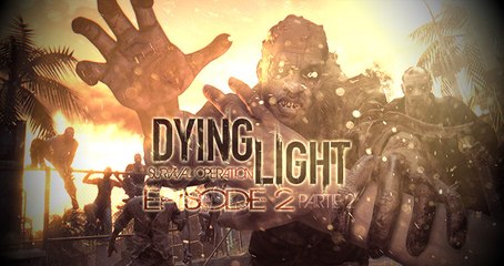 dying light: survival operation episode 2 PARTIE 2