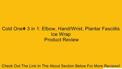 Cold One� 3 in 1: Elbow, Hand/Wrist, Plantar Fasciitis Ice Wrap Review
