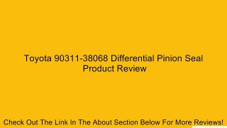 Toyota 90311-38068 Differential Pinion Seal Review