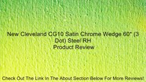 New Cleveland CG10 Satin Chrome Wedge 60* (3 Dot) Steel RH Review