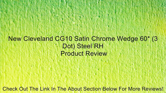 New Cleveland CG10 Satin Chrome Wedge 60* (3 Dot) Steel RH Review