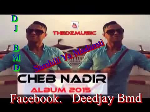 Cheb Nadir 2015 Samhili Ya Madamti Ana Nabghi Mimti Remix By Dj Bmd Dj Boumediene