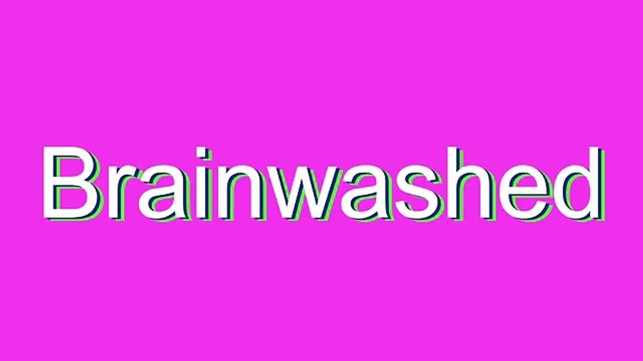 How to Pronounce Brainwashed