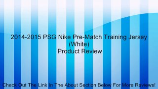2014-2015 PSG Nike Pre-Match Training Jersey (White) Review