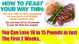 Feast Your Fat Away - How to Lose 10 to 15 Pounds in the First Two Weeks