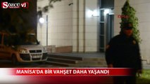 Manisa'da bir vahşet daha yaşandı