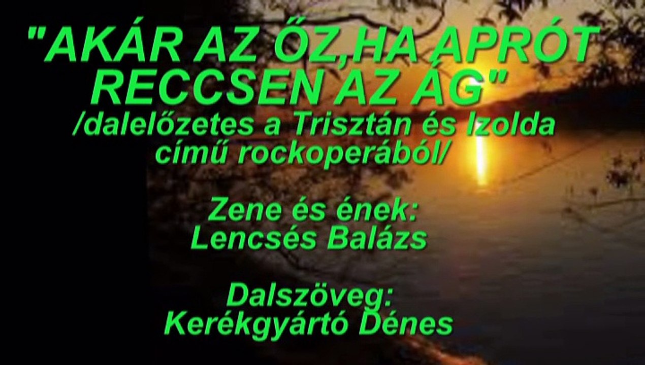 "Akár az őz..."Zene és ének:Lencsés Balázs-Szöveg:Kerékgyártó Dénes/
