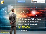 10 reasons for a Business Analyst to join IIBA endorsed Business Analysis CBAP & CCBA Training with 32 PD Hours at MCAL www.mcal.in Location Pune, Mumbai, Delhi NCR, Bangalore, Chennai, Hyderabad, Gurgaon, Singapore, New York, London, Shanghai, Hongkong