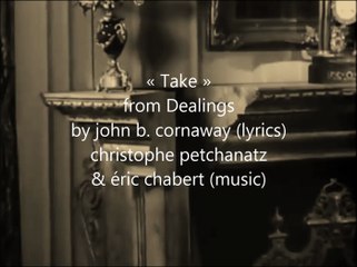 « Take » from Dealings by john b. cornaway (lyrics) christophe petchanatz  & éric chabert (music)