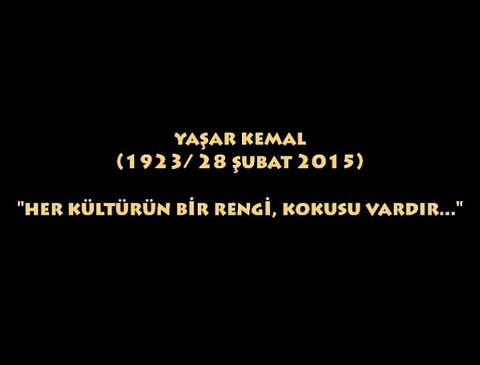 YAŞAR KEMAL (1923/ 28 ŞUBAT 2015) HER KÜLTÜRÜN BİR RENGİ, KOKUSU VARDIR...