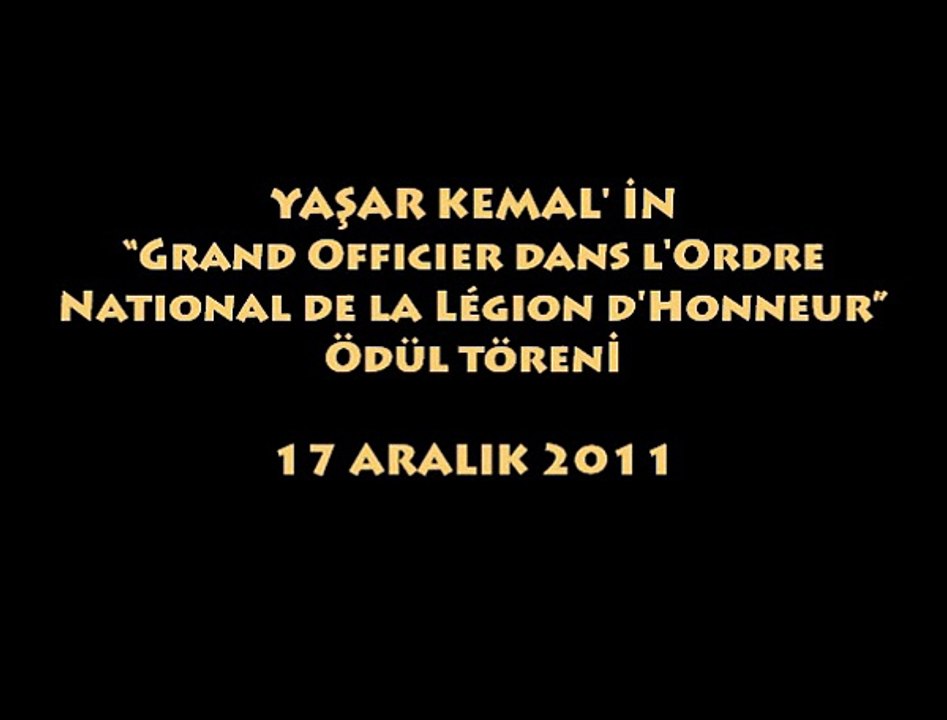 YAŞAR KEMAL (1923/ 28 ŞUBAT 2015) Fransa' dan Légion d'honneur Nişanı aldı (17 Aralık 2011)