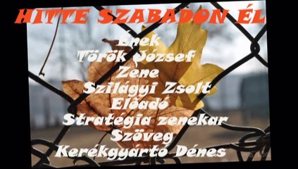 "Hitte, szabadon él"-előadó:Stratégia zenekar-zene:Szilágyi Zsolt-szöveg:Kerékgyártó Dénes-"A Rock nevében" 45.