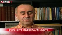 Erdal Eren'in annesi yaşamını yitirdi