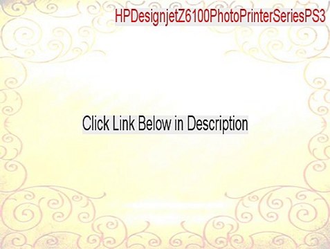 HPDesignjetZ6100PhotoPrinterSeriesPS3.EXE Cracked [Download Here]
