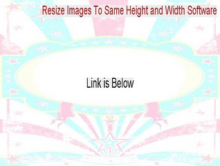 Resize Images To Same Height and Width Software Download Free (Instant Download)