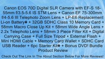 Canon EOS 70D Digital SLR Camera with EF-S 18-55mm f/3.5-5.6 IS STM Lens   Canon EF 75-300mm f/4-5.6 III Telephoto Zoom Lens   LP-E6 Replacement Li-on Battery�   32GB SDHC Class 10 Memory Card   58mm Macro Close Up Kit   58mm Wide Angle Lens   2.2x Teleph