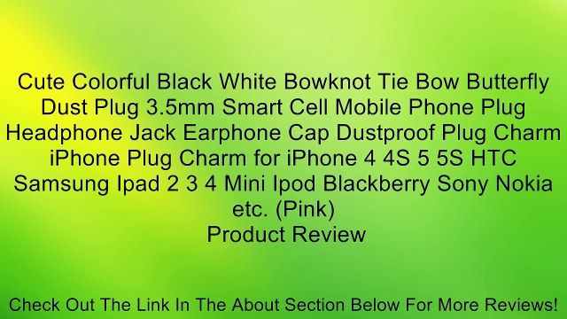 Cute Colorful Black White Bowknot Tie Bow Butterfly Dust Plug 3.5mm Smart Cell Mobile Phone Plug Headphone Jack Earphone Cap Dustproof Plug Charm iPhone Plug Charm for iPhone 4 4S 5 5S HTC Samsung Ipad 2 3 4 Mini Ipod Blackberry Sony Nokia etc. (Pink) Rev