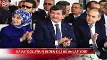Ahmet Davutoğlu'nun beden dili ne anlatıyor?