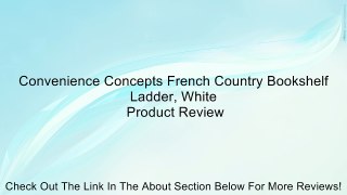 Convenience Concepts French Country Bookshelf Ladder, White Review