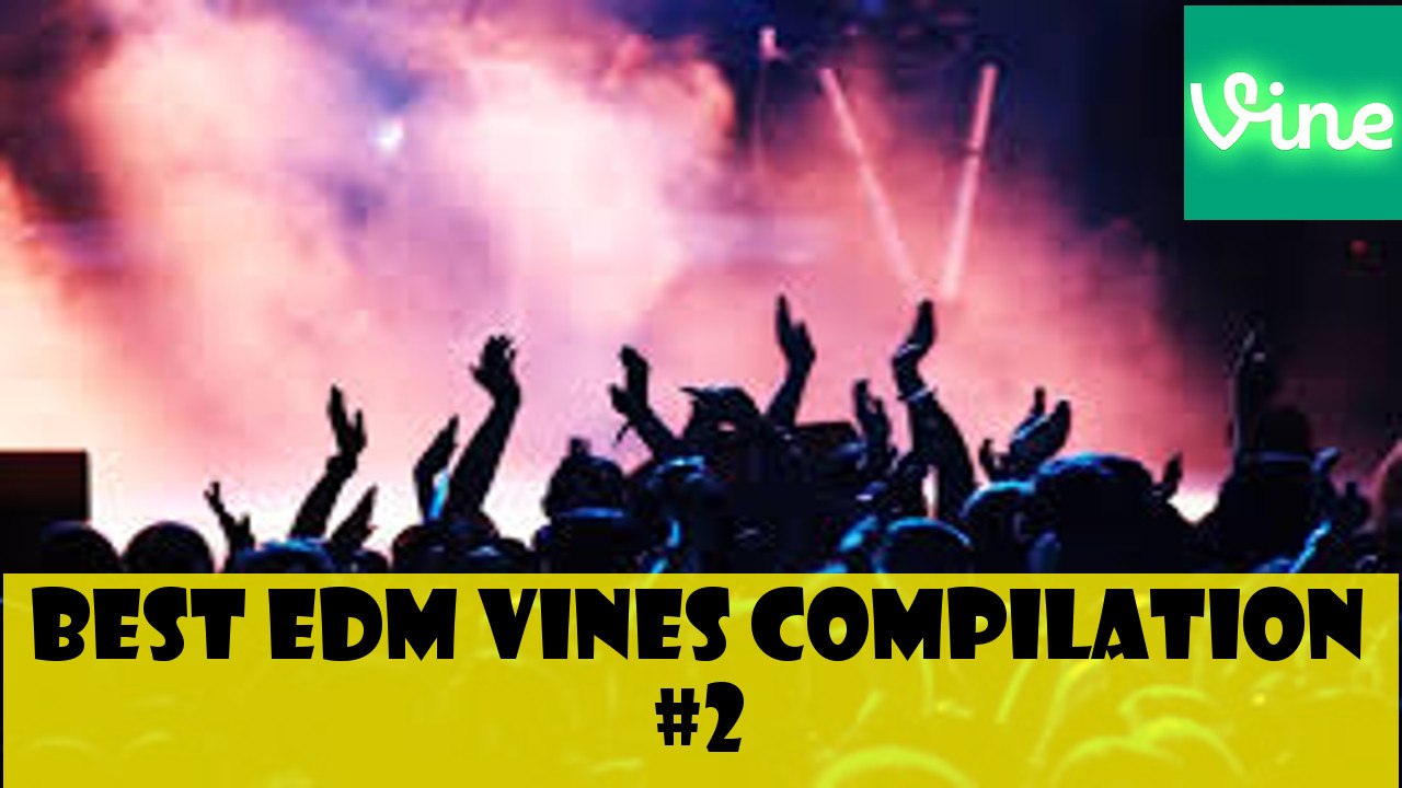 Best EDM Songs Vines Vine Songs Popular Songs Vine March 2015 2