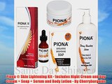 Piona ® Skin Lightening Kit - Includes Night Cream and Day Cream   Soap   Serum and Body Lotion