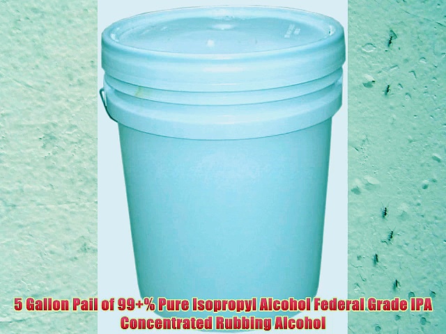 5 Gallon Pail of 99+% Pure Isopropyl Alcohol Federal Grade IPA Concentrated Rubbing Alcohol