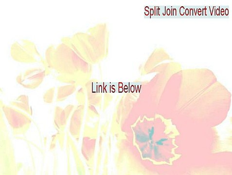 Split Join Convert Video Cracked - split join convert video full 2015