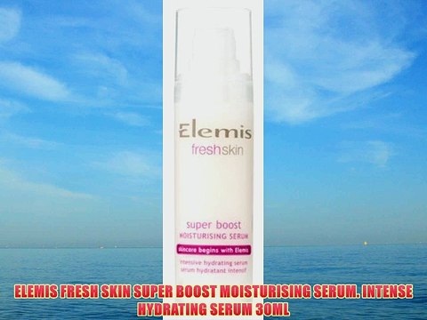 ELEMIS FRESH SKIN SUPER BOOST MOISTURISING SERUM. INTENSE HYDRATING SERUM 30ML