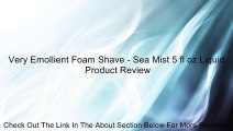 Very Emollient Foam Shave - Sea Mist 5 fl oz Liquid Review