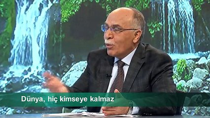 DÜNYA, HİÇ KİMSEYE KALMAZ
