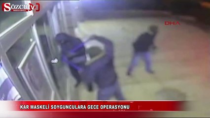 Kar maskeli soygunculara gece operasyonu