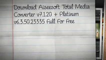 Download Aiseesoft Total Media Converter v7.1.20   Platinum v6.3.50 Full Version For Free