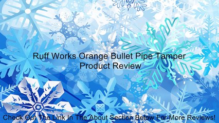 Ruff Works Orange Bullet Pipe Tamper Review