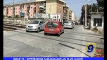 BARLETTA | Soppressione passaggi livello, al via lavori