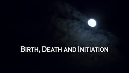 Birth, Death & Initiation.