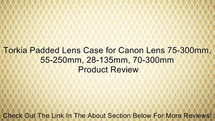 Torkia Padded Lens Case for Canon Lens 75-300mm, 55-250mm, 28-135mm, 70-300mm Review