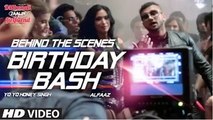 Birthday Bash BEHIND THE SCENES Yo Yo Honey Singh Dilliwaali Zaalim Girlfriend