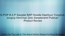 K-POP B.A.P Sweater BAP Hoodie DaeHyun YongGuk JongUp HimChan Zelo Sweatershirt Pullover Review