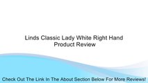 Linds Classic Lady White Right Hand Review