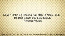 NEW 1-3/4in Eg Roofing Nail 50lb Ct Nails - Bulk - Roofing 33327-050 LBM NAILS Review